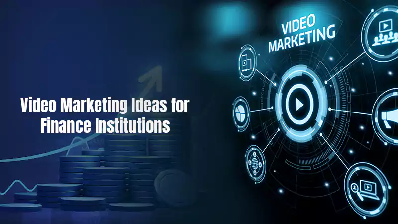 Video Marketing Ideas for Finance Institutions