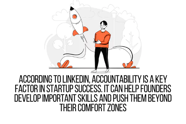 According to LinkedIn, accountability is a key factor in startup success. It can help founders develop important skills and push them beyond their comfort zones