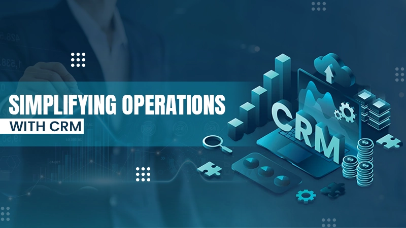 simplifying operations with crm